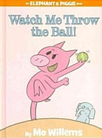 Watch Me Throw the Ball!-An Elephant and Piggie Book (Hardcover)