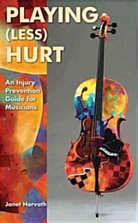 Playing (Less) Hurt: An Injury Prevention Guide for Musicians (Paperback)