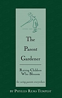 The Parent Gardener: Raising Children Who Blossom (Paperback)