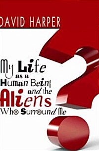 My Life as a Human Being and the Aliens Who Surround Me (Paperback)