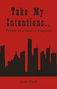 Take My Intentions.Poems of a Man in Progress (Paperback)
