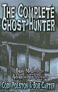 The Complete Ghost Hunter: Basic Methods to Advanced Techniques (Paperback)