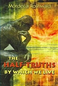 The Half-Truths by Which We Live (Paperback)