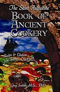 The Saint Augustine Book of Ancient Cookery: Recipes and Libations from Americas Oldest City (Paperback)