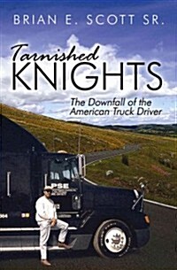 Tarnished Knights: The Downfall of the American Truck Driver (Paperback)