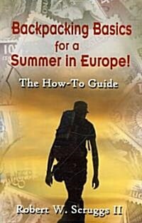 Backpacking Basics for a Summer in Europe!: The How-To Guide (Paperback)