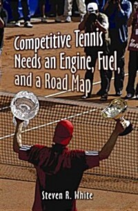 Competitive Tennis Needs an Engine, Fuel, and a Road Map (Paperback)