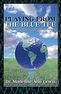 Playing from the Blue Tee: Women in the Federal Government (Paperback)