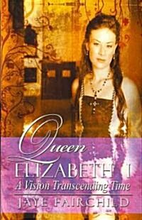 Queen Elizabeth I: A Vision Transcending Time (Paperback)