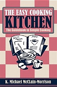 The Easy Cooking Kitchen: The Guidebook to Simple Cooking (Paperback)