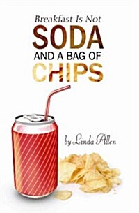 Breakfast Is Not Soda and a Bag of Chips (Paperback)