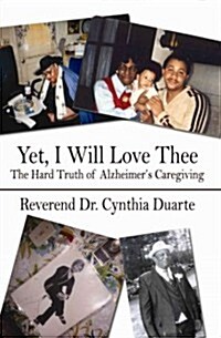 Yet, I Will Love Thee: The Hard Truth of Alzheimers Caregiving (Paperback)