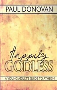 Happily Godless: A Young Adults Guide to Atheism (Paperback)
