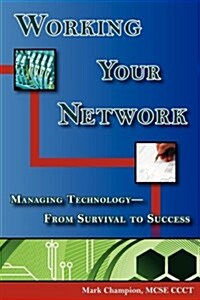 Working Your Network, Vol.1: Managing Technology - From Survival to Success (Paperback)
