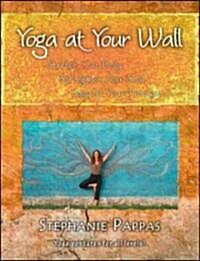 Yoga at Your Wall: Stretch Your Body, Strengthen Your Soul, Support Your Practice (Paperback)