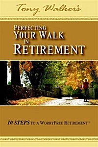 Perfecting Your Walk in Retirement: 10 Steps to a Worryfree Retirement (Hardcover)
