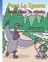 Pepe La Iguana: Pepe Goes to Alaska (Paperback)