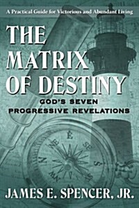 The Matrix of Destiny: Gods Seven Progressive Revelations: A Practical Guide for Victorious and Abundant Living                                       (Paperback)