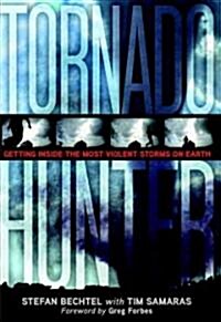 Tornado Hunter: Getting Inside the Most Violent Storms on Earth (Hardcover)
