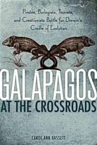 Galapagos at the Crossroads: Pirates, Biologists, Tourists, and Creationists Battle for Darwins Cradle of Evolution (Hardcover)