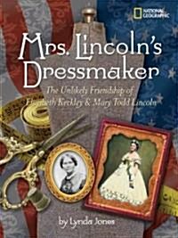 Mrs. Lincolns Dressmaker: The Unlikely Friendship of Elizabeth Keckley and Mary Todd Lincoln (Hardcover)