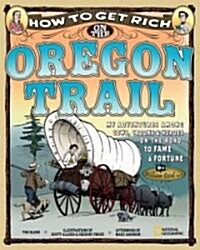 How to Get Rich on the Oregon Trail: My Adventures Among Cows, Crooks & Heroes on the Road to Fame and Fortune (Library Binding)