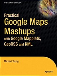 Practical Google Maps Mashups with Google Mapplets, Georss and Kml (Paperback)