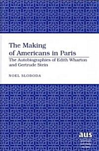 The Making of Americans in Paris: The Autobiographies of Edith Wharton and Gertrude Stein (Hardcover)