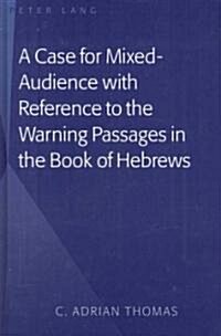 A Case for Mixed-Audience With Reference to the Warning Passages in the Book of Hebrews (Hardcover)