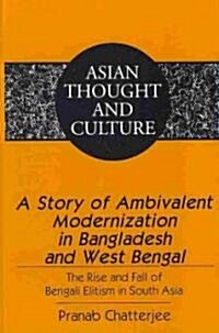 A Story of Ambivalent Modernization in Bangladesh and West Bengal: The Rise and Fall of Bengali Elitism in South Asia (Hardcover)