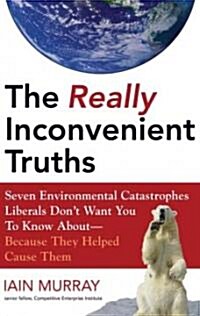 The Really Inconvenient Truths: Seven Environmental Catastrophes Liberals Dont Want You to Know About--Because They Helped Cause Them (Audio CD, Library)