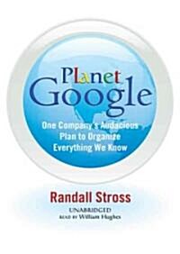 Planet Google: One Companys Audacious Plan to Organize Everything We Know (Audio CD)