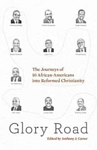 Glory Road: The Journeys of 10 African-Americans Into Reformed Christianity (Paperback)