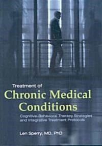 Treatment of Chronic Medical Conditions: Cognitive-Behavioral Therapy Strategies and Integrative Treatment Protocols (Hardcover)