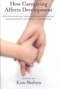 How Caregiving Affects Childhood Development: Psychological Implications for Child, Adolescent, and Adult Caregivers (Hardcover)