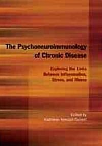 The Psychoneuroimmunology of Chronic Disease: Exploring the Links Between Inflammation, Stress, and Illness (Hardcover)