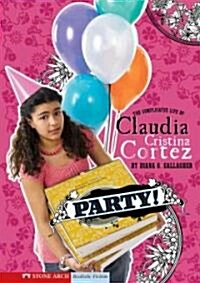 Party!: The Complicated Life of Claudia Cristina Cortez (Hardcover)