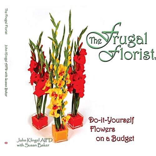 The Frugal Florist: Do-It-Yourself Flowers on a Budget (Paperback)
