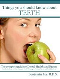 Things You Should Know about Teeth: The Complete Guide to Dental Health and Beauty (Paperback)