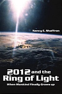 2012 and the Ring of Light: When Mankind Finally Grows Up (Paperback)