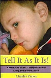 Tell It as It Is: A No Holds Barred Story of a Family Living with Severe Autism (Paperback)