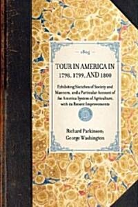 TOUR IN AMERICA IN 1798, 1799, AND 1800 Exhibiting Sketches of Society and Manners, and a Particular Account of the America System of Agriculture, wit (Paperback)
