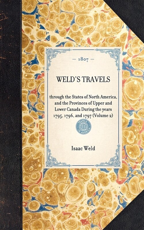 WELDS TRAVELS through the States of North America, and the Provinces of Upper and Lower Canada During the years 1795, 1796, and 1797 (Volume 2) (Hardcover)