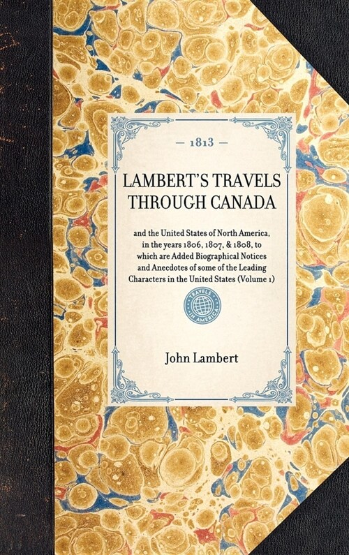 Lamberts Travels Through Canada: To Which Are Added Biographical Notices and Anecdotes of Some of the Leading Characters in the United States (Hardcover)