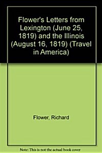 Flowers Letters: From Lexington, Kentucky (June 25, 1819) and the Illinois (August 16, 1819) (Hardcover)