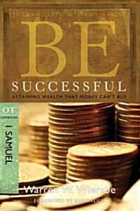 Be Successful: 1 Samuel: Attaining Wealth That Money Cant Buy (Paperback)