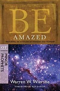 Be Amazed: Restoring an Attitude of Wonder and Worship, OT Commentary: Minor Prophets (Paperback)