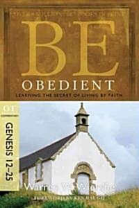 Be Obedient: Learning the Secret of Living by Faith, Genesis 12-25 (Paperback, 2)