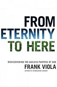 [중고] From Eternity to Here: Rediscovering the Ageless Purpose of God (Paperback)