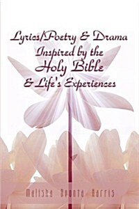 Lyrics/Poetry & Drama Inspired by the Holy Bible & Lifes Experiences (Paperback)